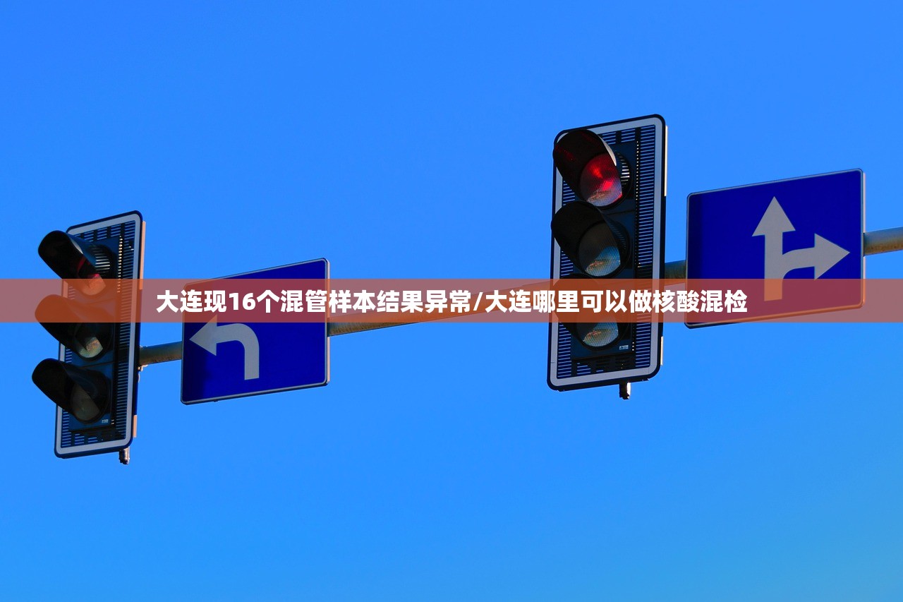 大连现16个混管样本结果异常/大连哪里可以做核酸混检