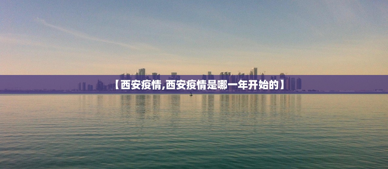 【西安疫情,西安疫情是哪一年开始的】