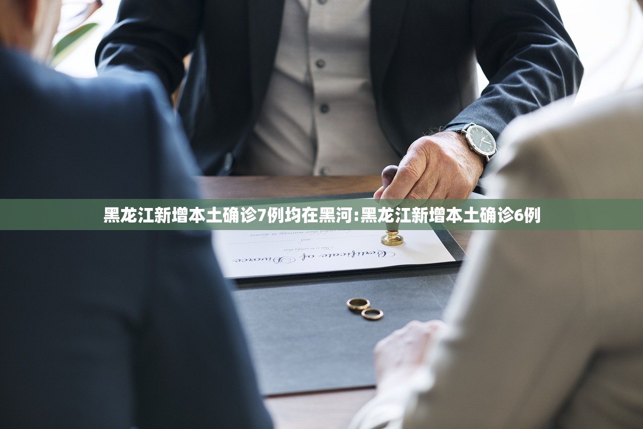 黑龙江新增本土确诊7例均在黑河:黑龙江新增本土确诊6例