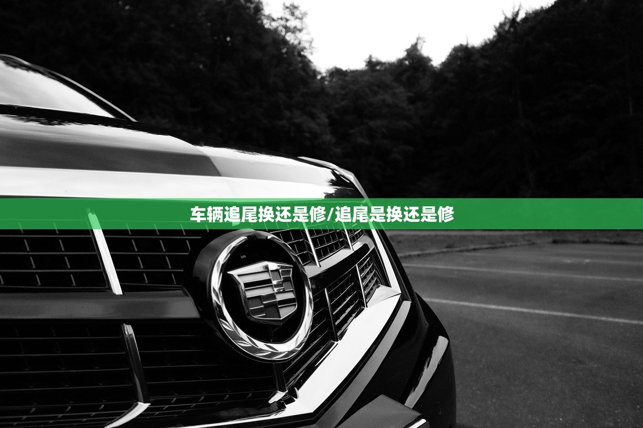 车辆追尾换还是修/追尾是换还是修