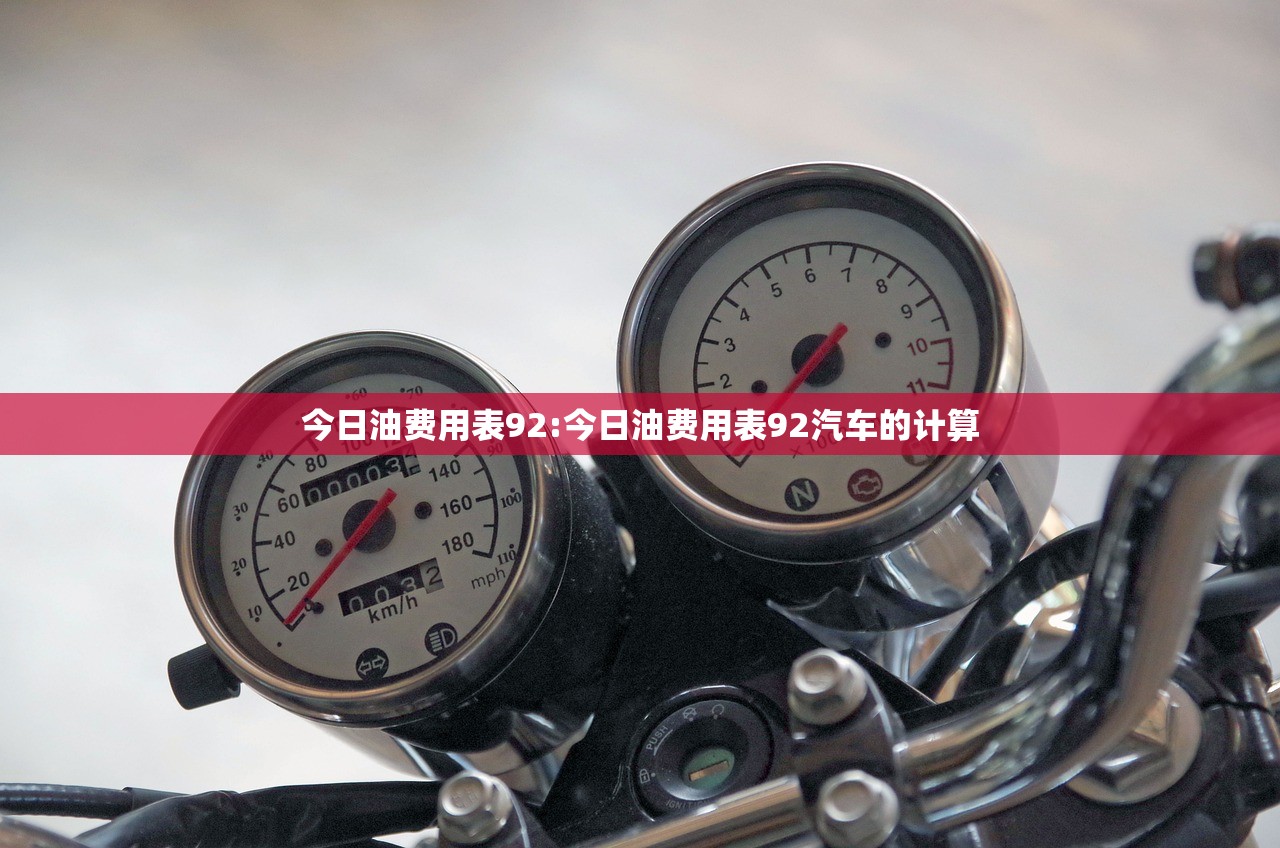 今日油费用表92:今日油费用表92汽车的计算