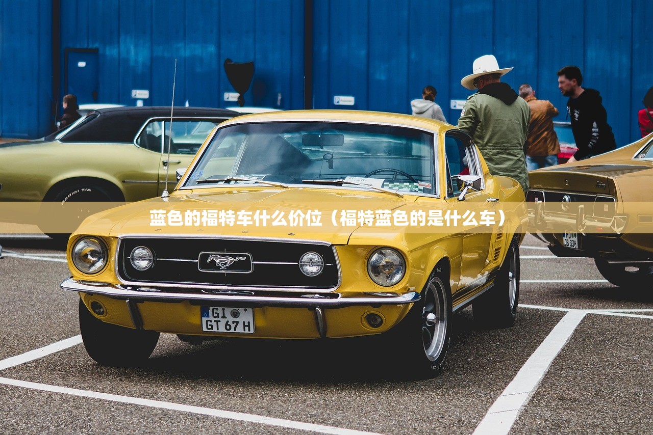 蓝色的福特车什么价位(福特蓝色的是什么车) 蓝色的福特车什么价位(福特蓝色的是什么车)