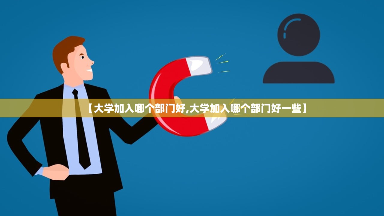 【大学加入哪个部门好,大学加入哪个部门好一些】
