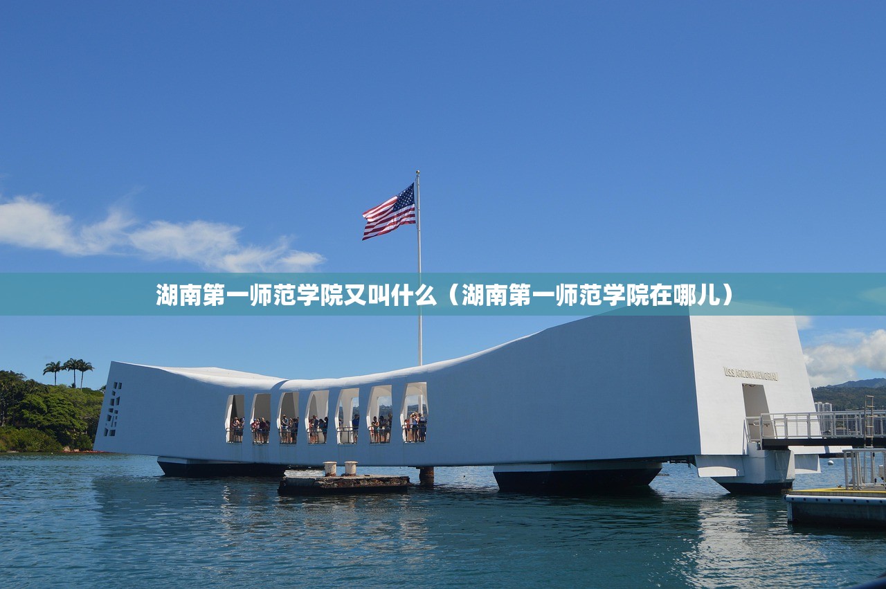 湖南第一师范学院又叫什么（湖南第一师范学院在哪儿）