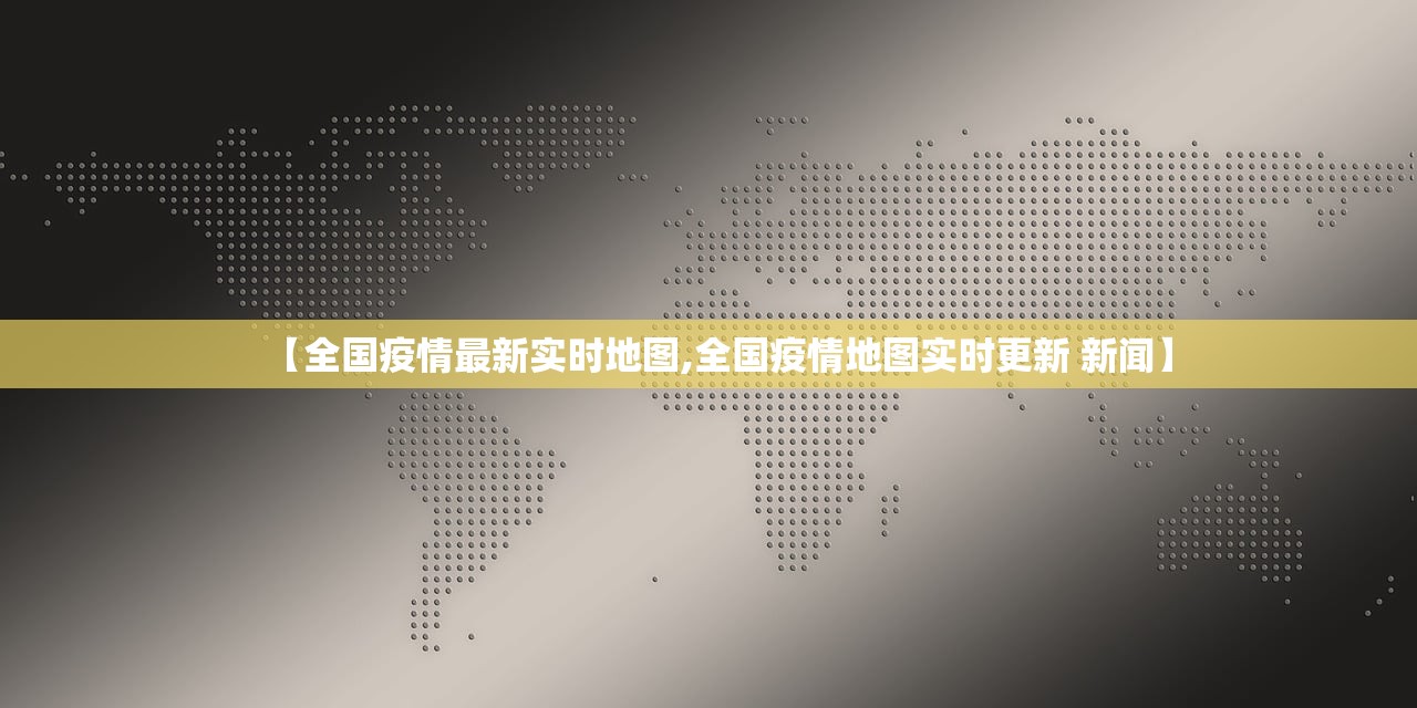 【全国疫情最新实时地图,全国疫情地图实时更新 新闻】