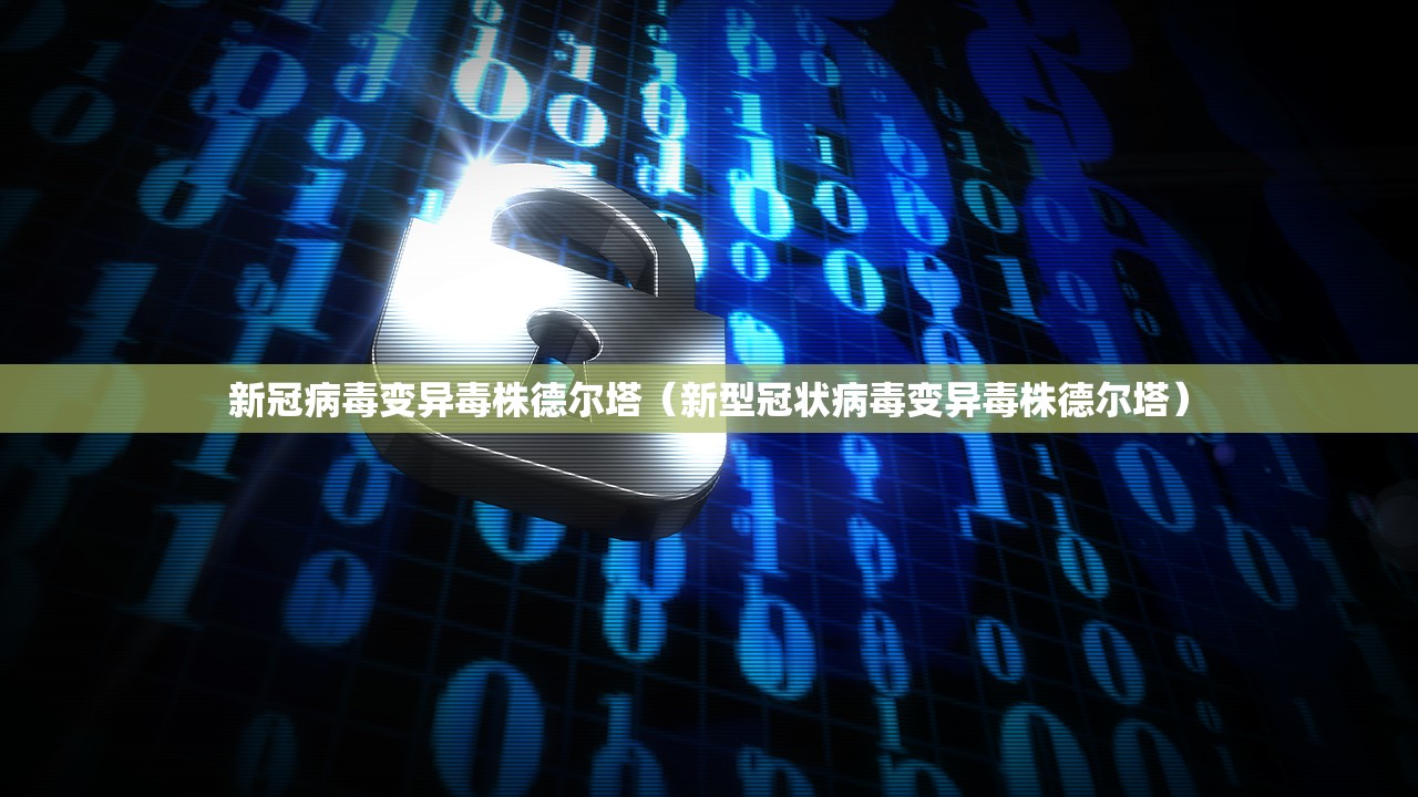 新冠病毒变异毒株德尔塔（新型冠状病毒变异毒株德尔塔）