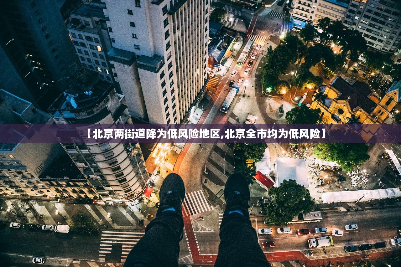 【北京两街道降为低风险地区,北京全市均为低风险】