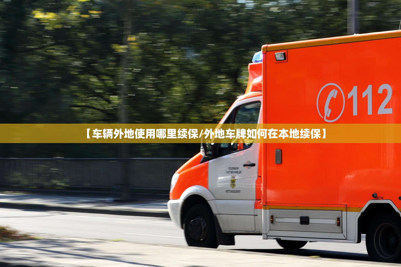 【车辆外地使用哪里续保/外地车牌如何在本地续保】