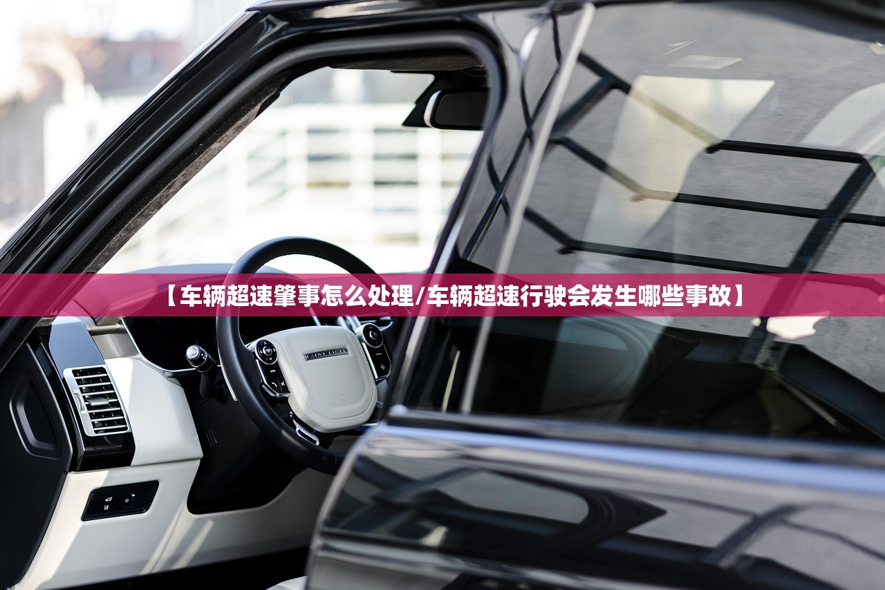 【车辆超速肇事怎么处理/车辆超速行驶会发生哪些事故】