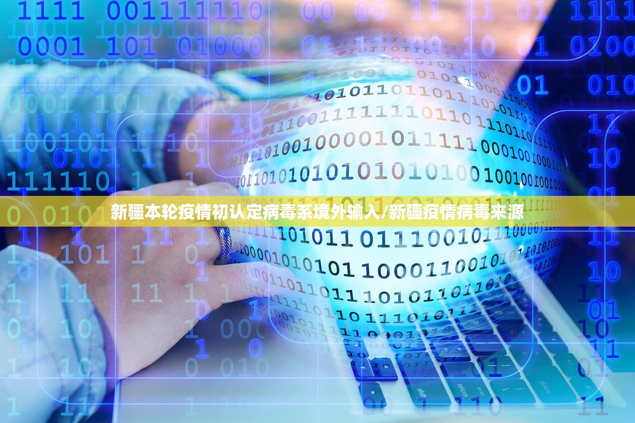新疆本轮疫情初认定病毒系境外输入/新疆疫情病毒来源