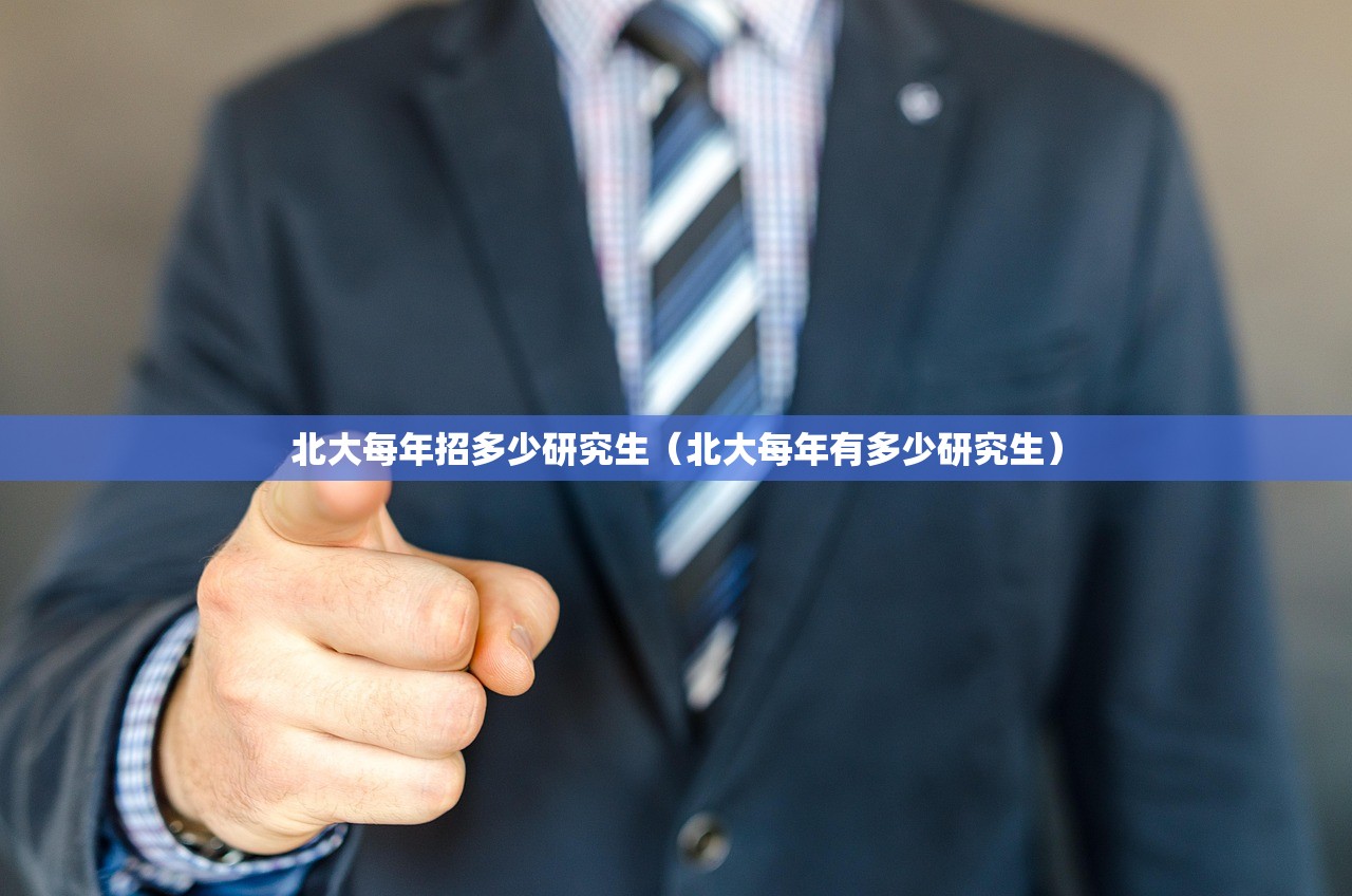 北大每年招多少研究生(北大每年有多少研究生) 北大每年招多少研究生(北大每年有多少研究生)
