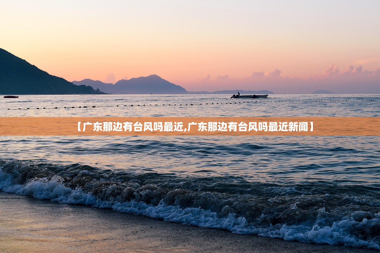 【广东那边有台风吗最近,广东那边有台风吗最近新闻】