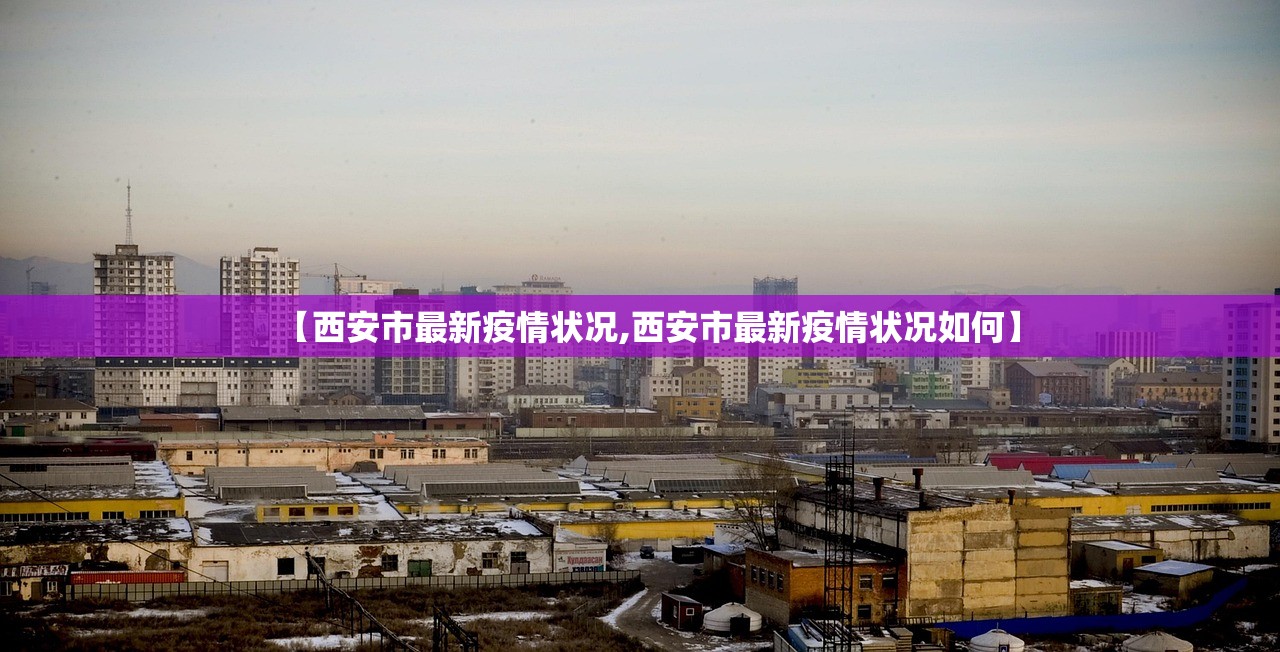 【西安市最新疫情状况,西安市最新疫情状况如何】