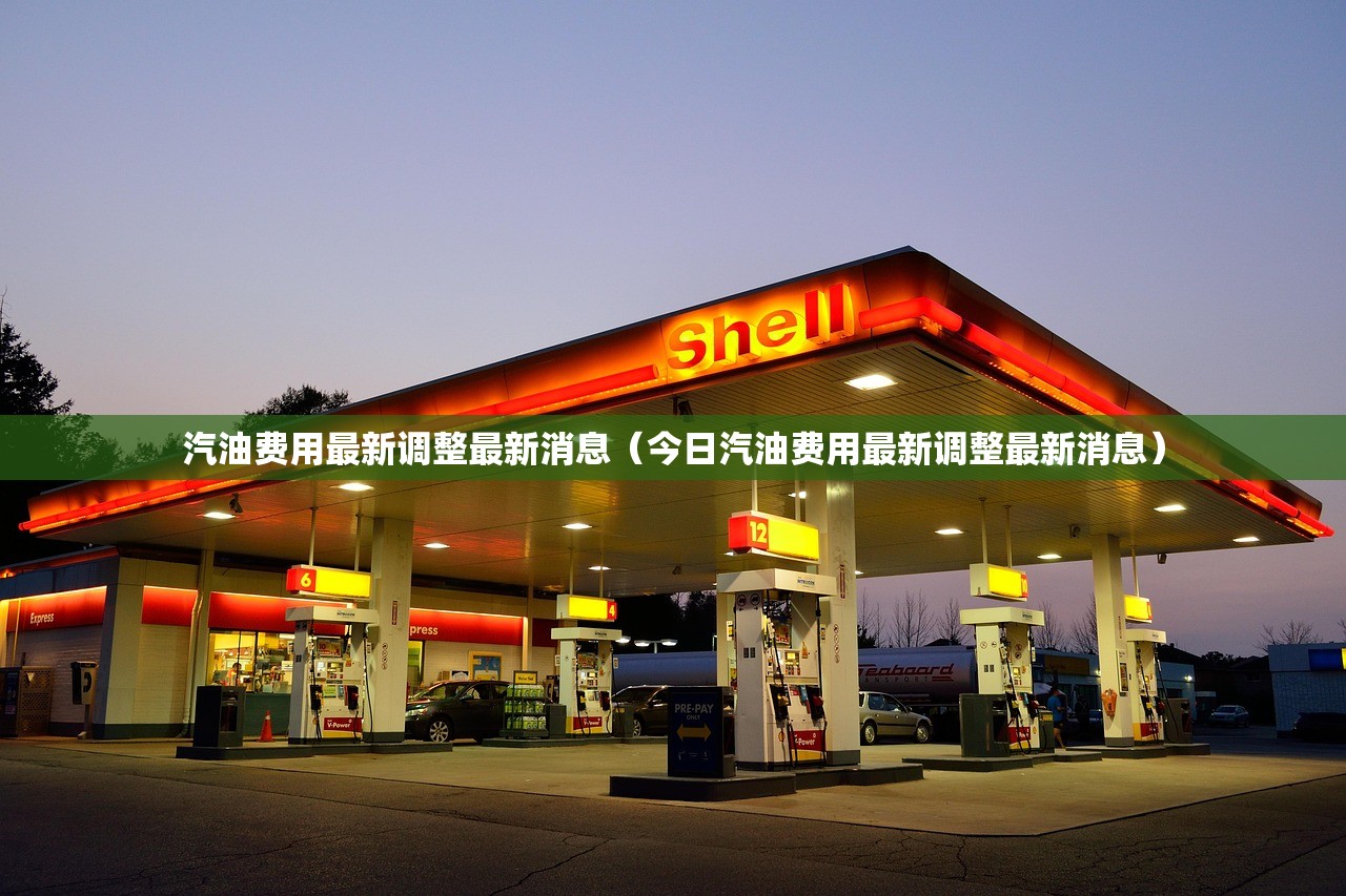 汽油费用最新调整最新消息（今日汽油费用最新调整最新消息）
