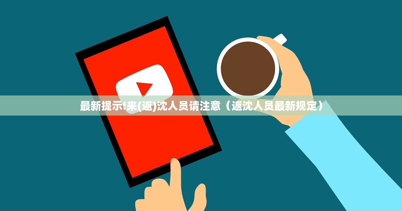 最新提示!来(返)沈人员请注意（返沈人员最新规定）