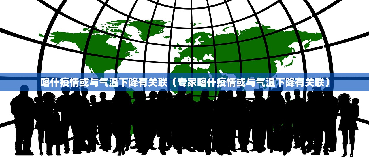 喀什疫情或与气温下降有关联（专家喀什疫情或与气温下降有关联）