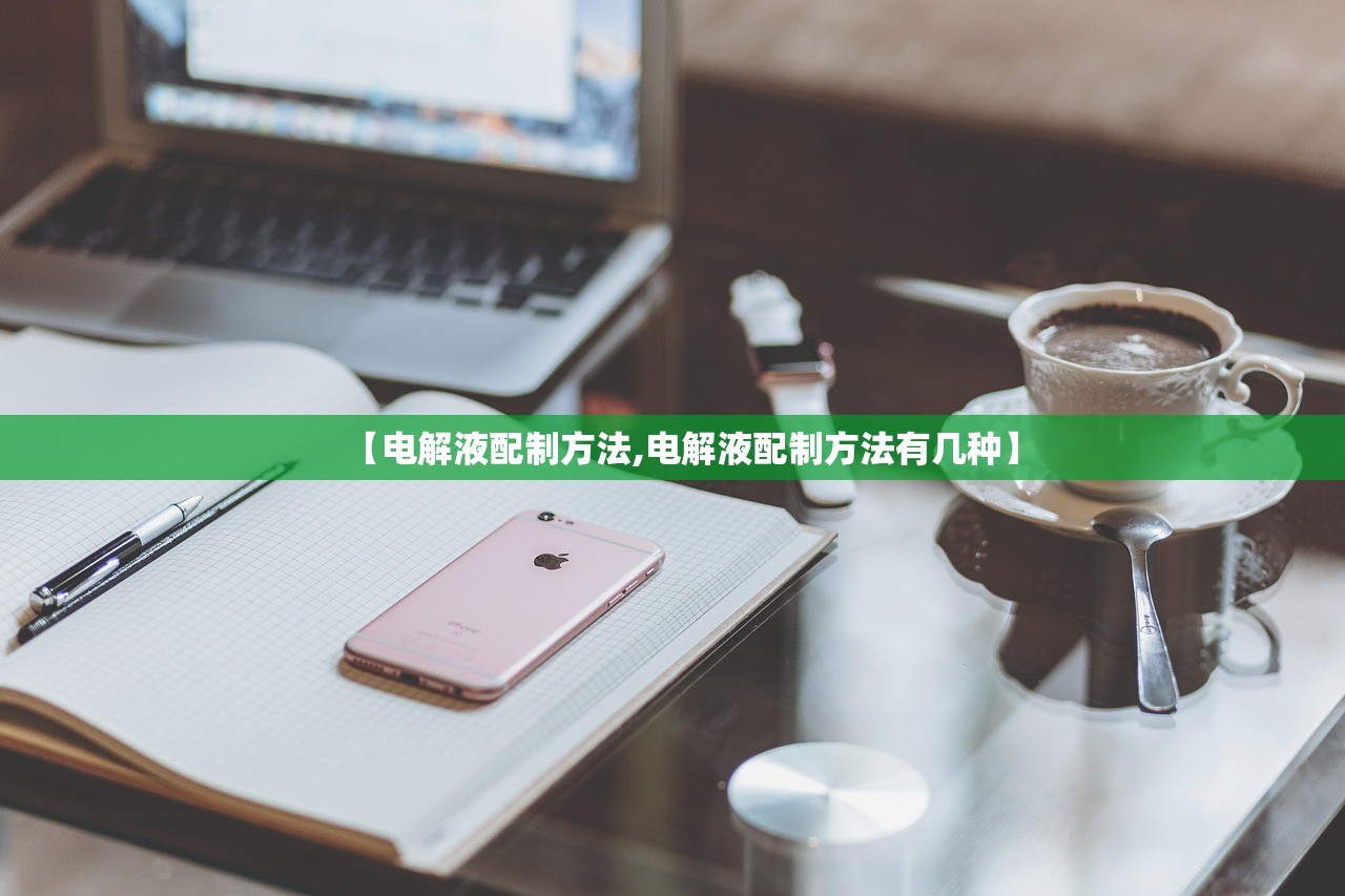 【电解液配制方法,电解液配制方法有几种】