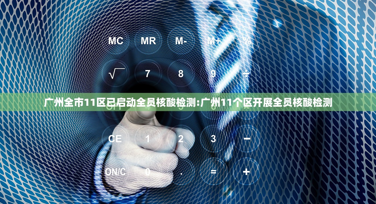 广州全市11区已启动全员核酸检测:广州11个区开展全员核酸检测