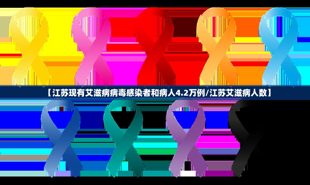 【江苏现有艾滋病病毒感染者和病人4.2万例/江苏艾滋病人数】