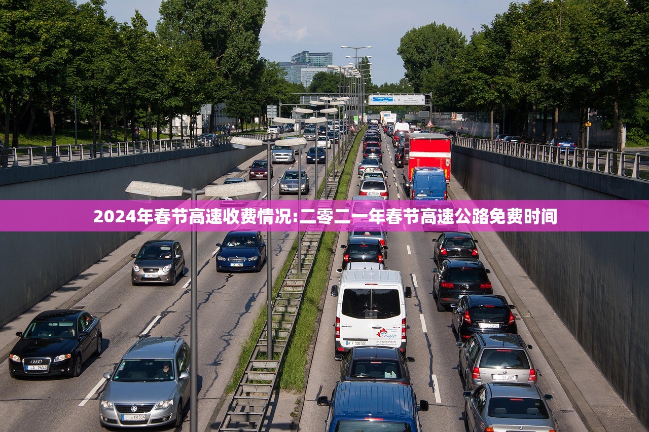2024年春节高速收费情况:二零二一年春节高速公路免费时间