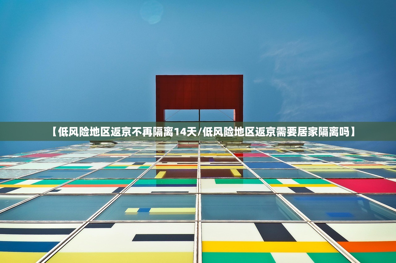 【低风险地区返京不再隔离14天/低风险地区返京需要居家隔离吗】