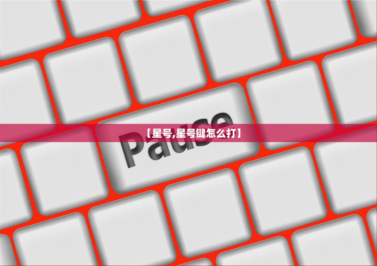 【星号,星号键怎么打】 【星号,星号键怎么打】
