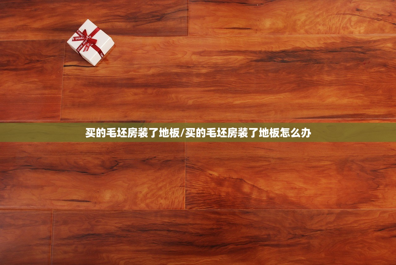 买的毛坯房装了地板/买的毛坯房装了地板怎么办 买的毛坯房装了地板/买的毛坯房装了地板怎么办