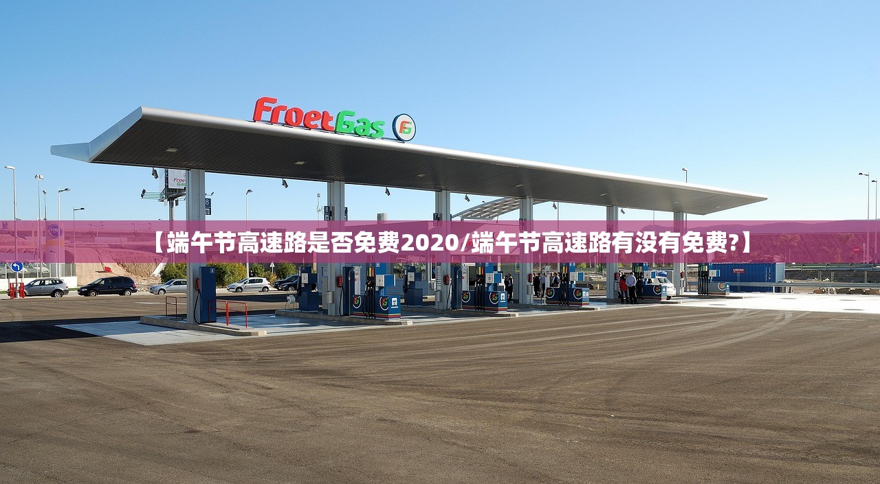 【端午节高速路是否免费2020/端午节高速路有没有免费?】