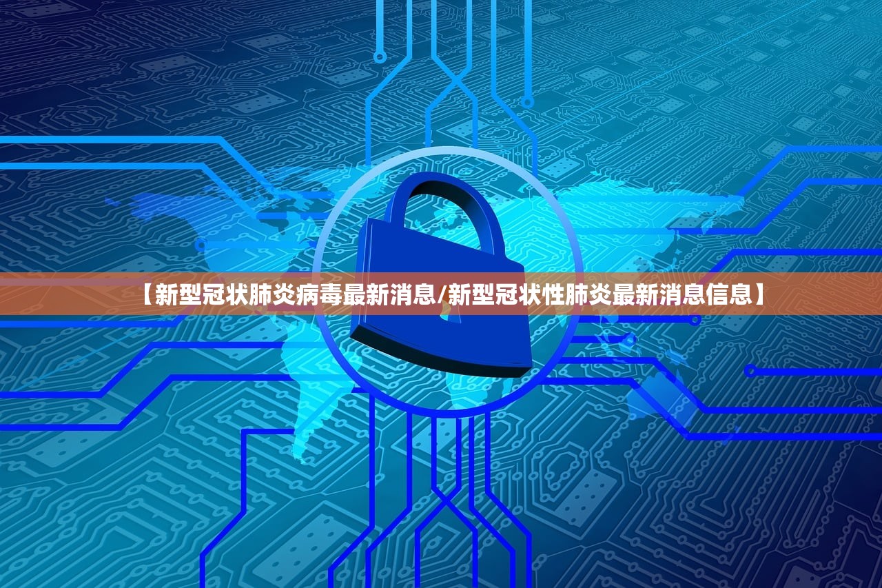 【新型冠状肺炎病毒最新消息/新型冠状性肺炎最新消息信息】