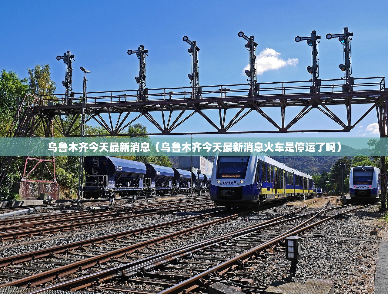 乌鲁木齐今天最新消息（乌鲁木齐今天最新消息火车是停运了吗）