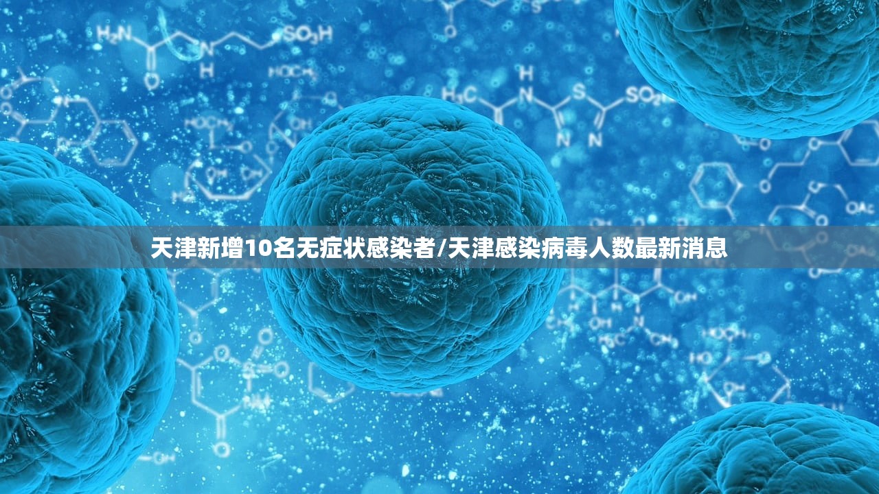 天津新增10名无症状感染者/天津感染病毒人数最新消息