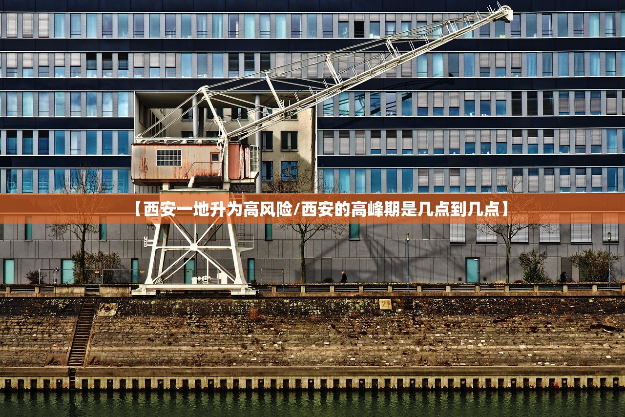 【西安一地升为高风险/西安的高峰期是几点到几点】