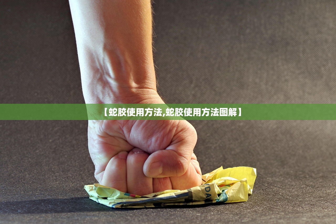 【蛇胶使用方法,蛇胶使用方法图解】