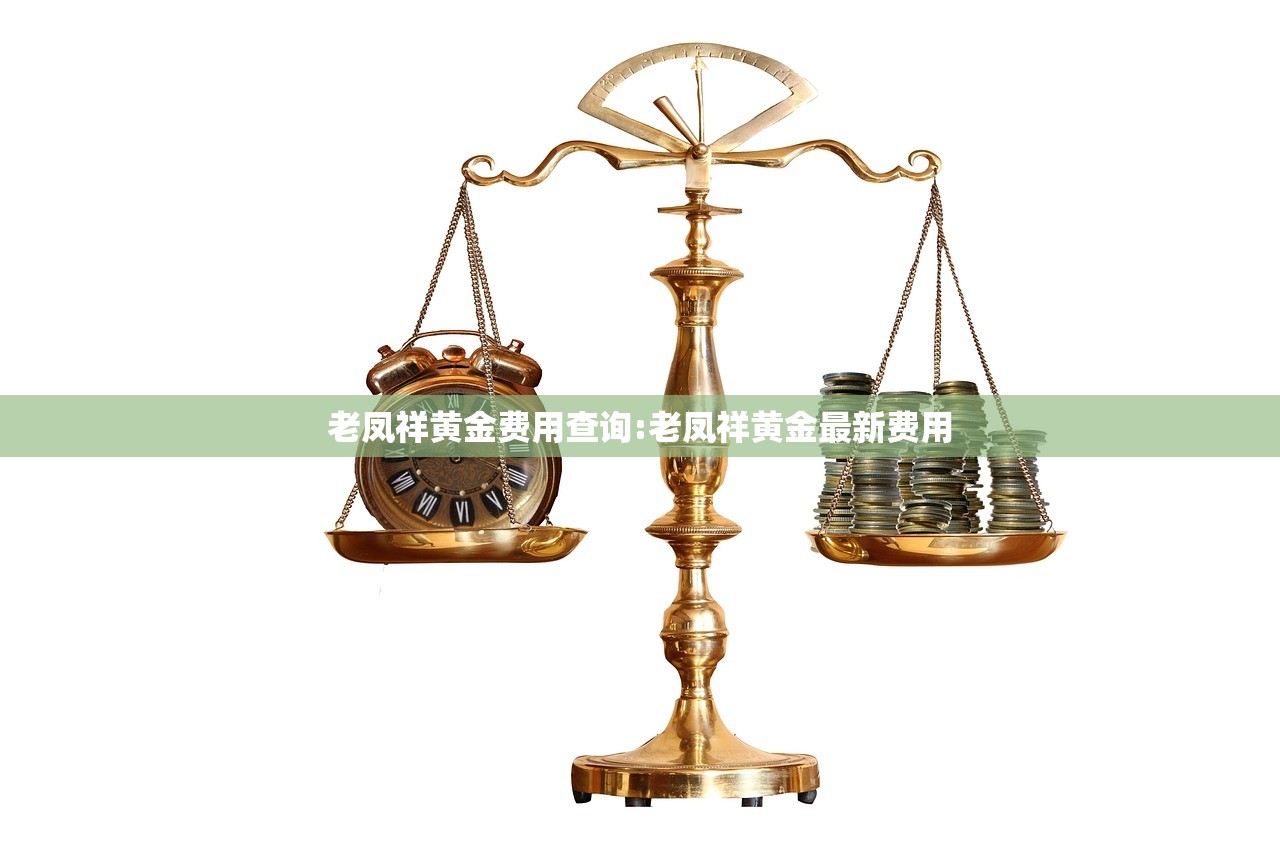 老凤祥黄金费用查询:老凤祥黄金最新费用