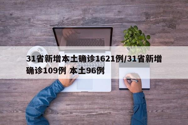31省新增本土确诊1621例/31省新增确诊109例 本土96例