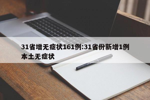 31省增无症状161例:31省份新增1例本土无症状