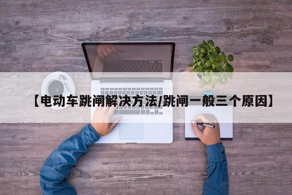 【电动车跳闸解决方法/跳闸一般三个原因】