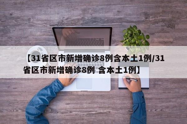 【31省区市新增确诊8例含本土1例/31省区市新增确诊8例 含本土1例】