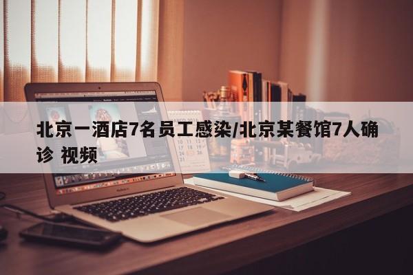 北京一酒店7名员工感染/北京某餐馆7人确诊 视频