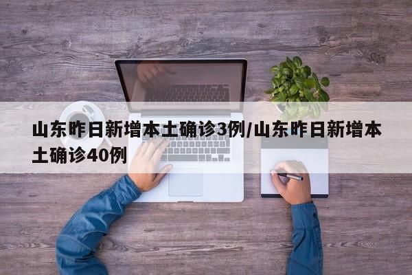 山东昨日新增本土确诊3例/山东昨日新增本土确诊40例