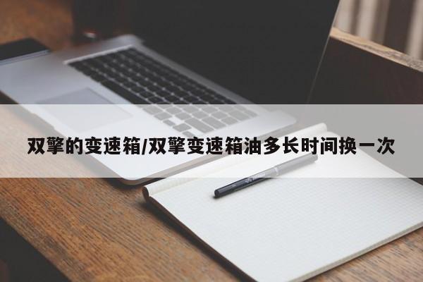 双擎的变速箱/双擎变速箱油多长时间换一次