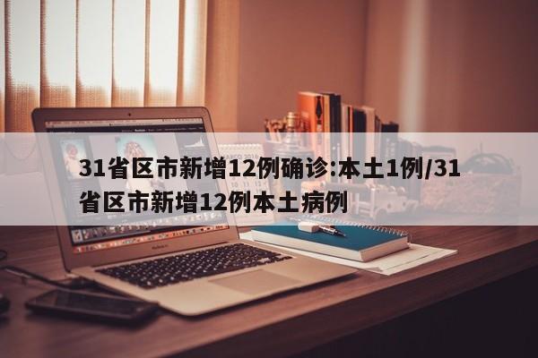 31省区市新增12例确诊:本土1例/31省区市新增12例本土病例