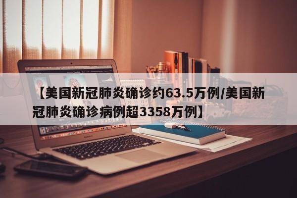 【美国新冠肺炎确诊约63.5万例/美国新冠肺炎确诊病例超3358万例】
