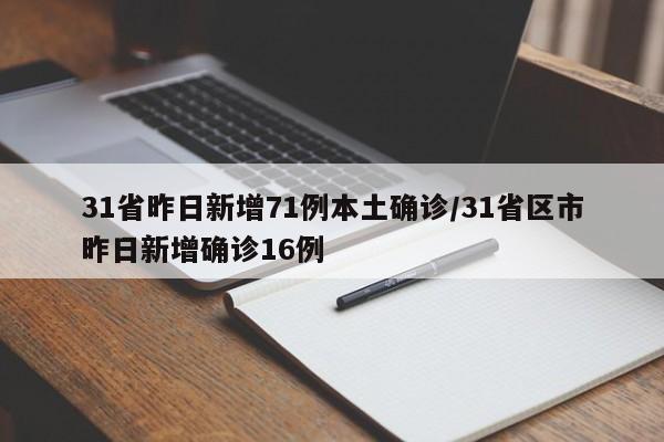 31省昨日新增71例本土确诊/31省区市昨日新增确诊16例