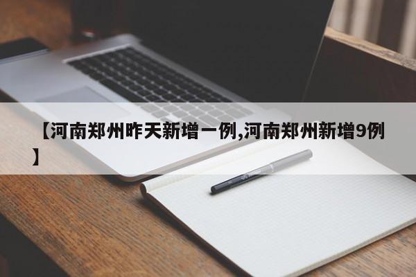 【河南郑州昨天新增一例,河南郑州新增9例】