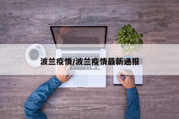 波兰疫情/波兰疫情最新通报