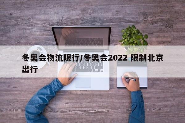 冬奥会物流限行/冬奥会2022 限制北京出行