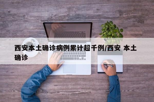 西安本土确诊病例累计超千例/西安 本土 确诊