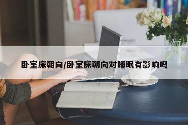 卧室床朝向/卧室床朝向对睡眠有影响吗