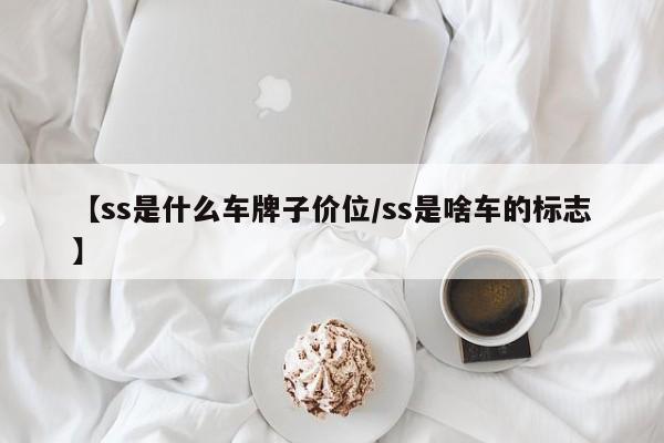 【ss是什么车牌子价位/ss是啥车的标志】